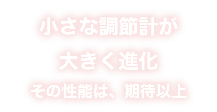 小さな調節計が、大きく進化
			その性能は、期待以上